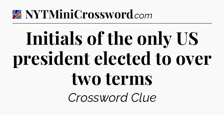 Initials of the only US president elected to over two terms Crossword Clue