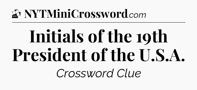 Initials of the 19th President of the U.S.A - Daily Themed Classic Crossword