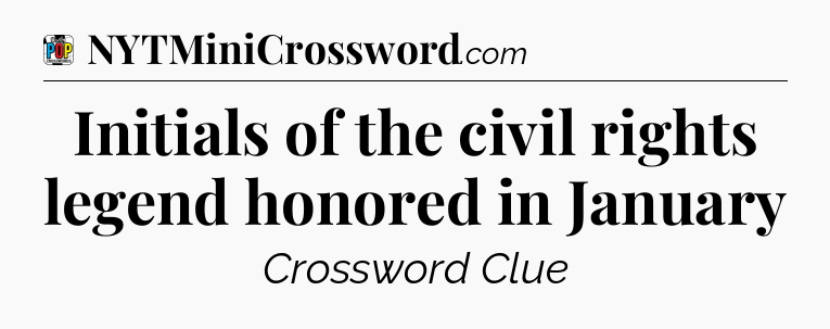 Initials of the civil rights legend honored in January Crossword Clue