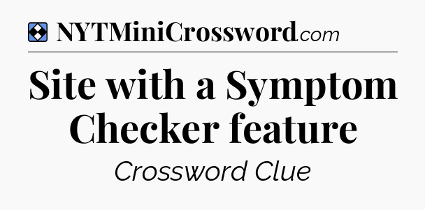 Solution: Site with a Symptom Checker feature - NYT Mini Crossword