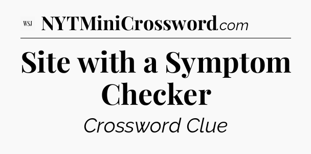 Site with a Symptom Checker  - WSJ Crossword