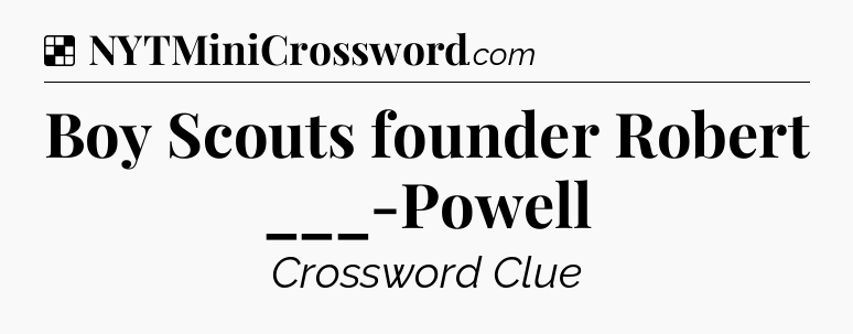 Solution: Boy Scouts founder Robert ___-Powell - NYT Crossword