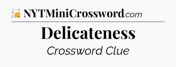 Delicateness  - 7 Little Words