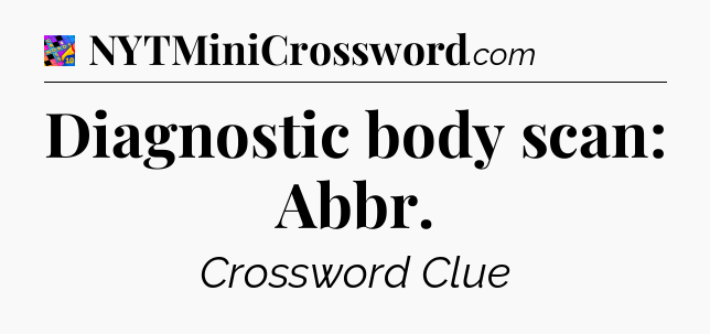 Diagnostic body scan: Abbr Crossword Clue