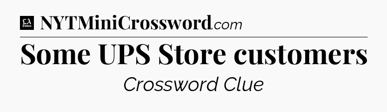 Some UPS Store customers - LA Times Crossword