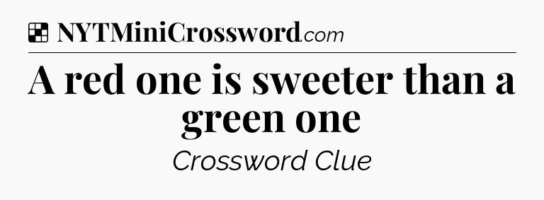 Solution: A red one is sweeter than a green one - NYT Crossword