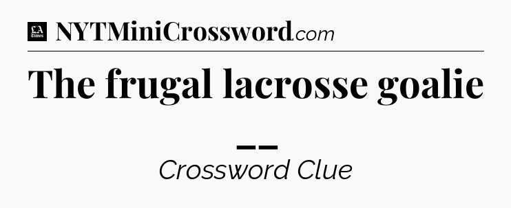 The frugal lacrosse goalie __ - LA Times Crossword
