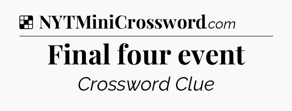 Solution: Final four event - NYT Crossword