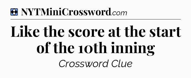 Solution: Like the score at the start of the 10th inning - NYT Mini Crossword