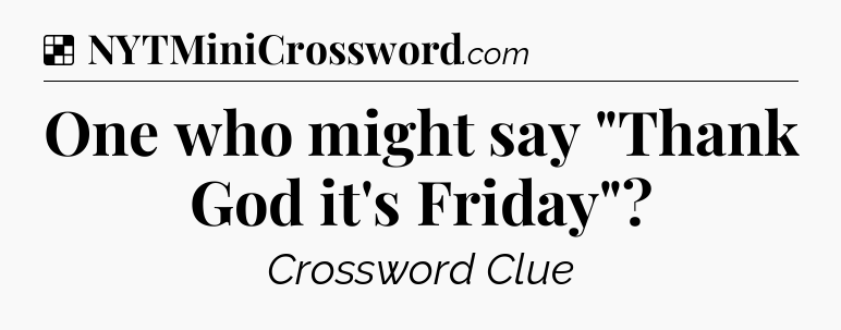 Solution: One who might say 