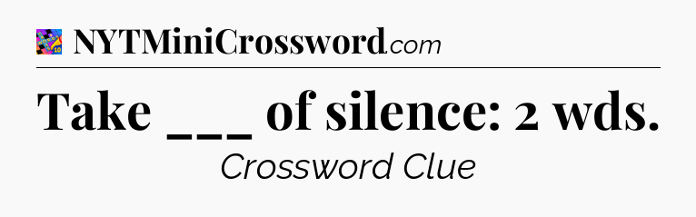 Take ___ of silence: 2 wds Crossword Clue