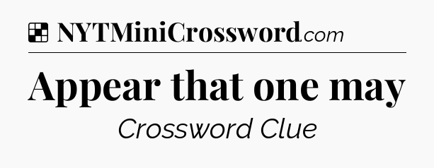 Solution: Appear that one may - NYT Crossword