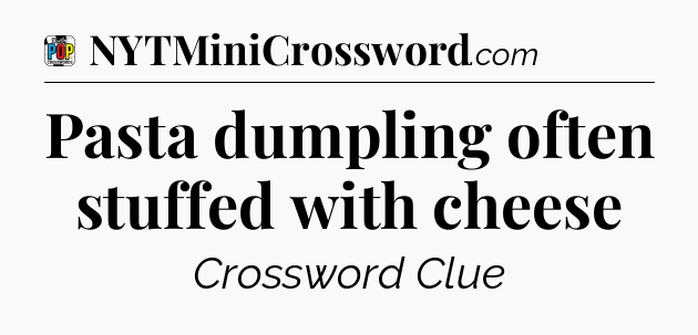 Pasta dumpling often stuffed with cheese Crossword Clue