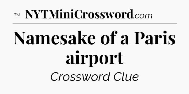 Namesake of a Paris airport - WSJ Crossword