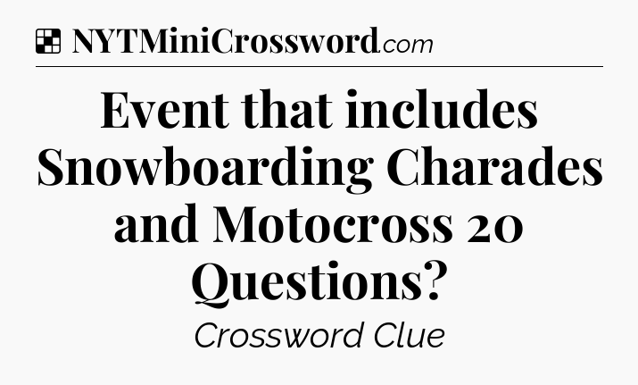 Solution: Event that includes Snowboarding Charades and Motocross 20 Questions - NYT Crossword