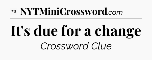 It's due for a change - WSJ Crossword