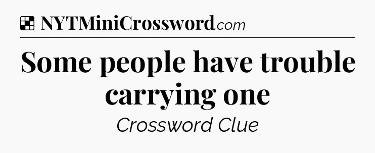 Solution: Some people have trouble carrying one - NYT Crossword