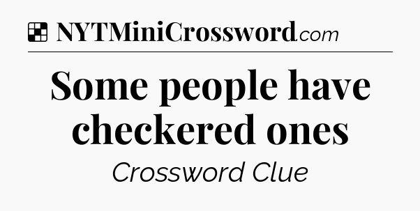 Solution: Some people have checkered ones - NYT Crossword