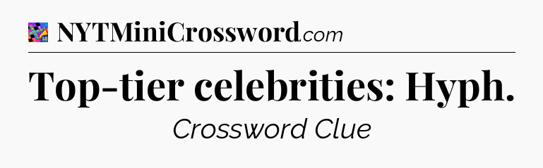 Top-tier celebrities: Hyph Crossword Clue