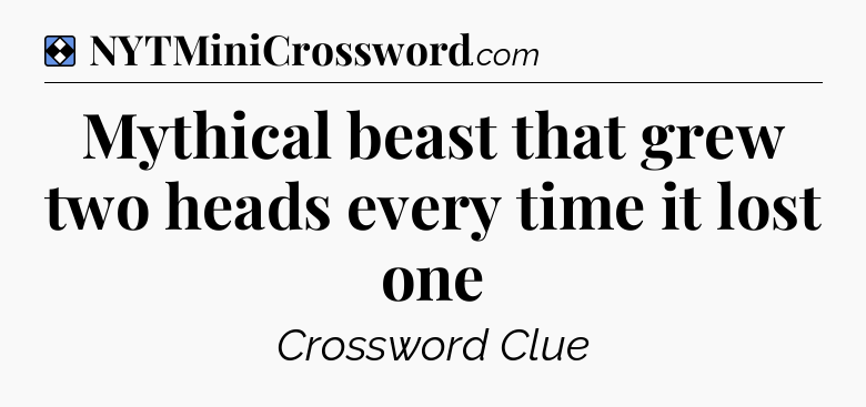 Solution: Mythical beast that grew two heads every time it lost one - NYT Mini Crossword