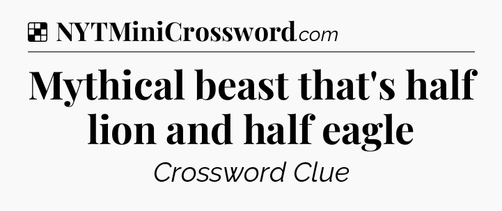 Solution: Mythical beast that's half lion and half eagle - NYT Crossword