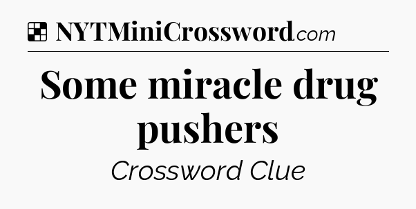Solution: Some miracle drug pushers - NYT Crossword