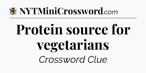 Protein source for vegetarians Crossword Clue