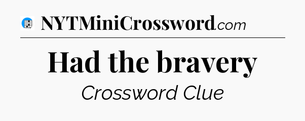 Had the bravery Crossword Clue