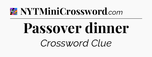 Passover dinner Crossword Clue