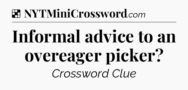 Solution: Informal advice to an overeager picker - NYT Crossword