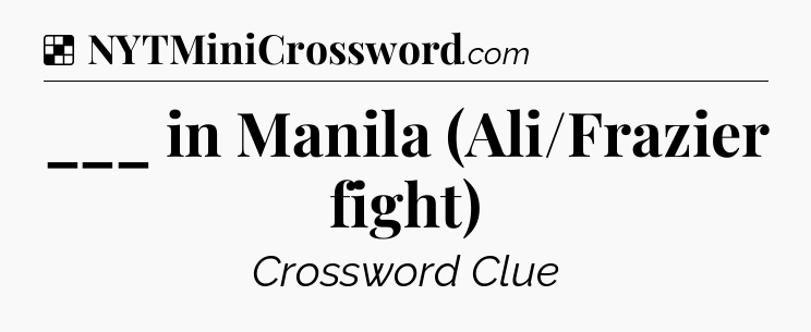 Solution: ___ in Manila (Ali/Frazier fight) - NYT Crossword