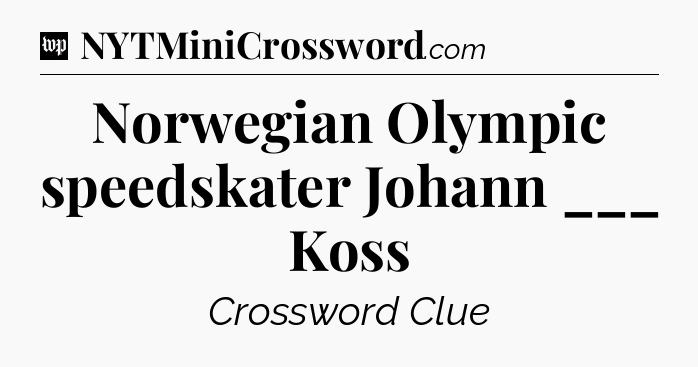 Norwegian Olympic speedskater Johann ___ Koss Crossword Clue
