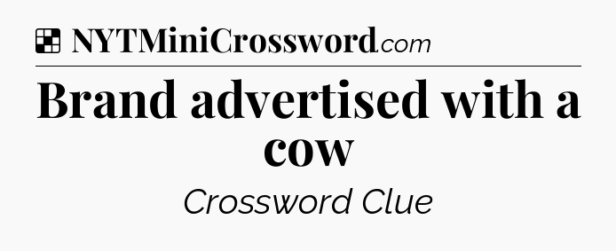 Solution: Brand advertised with a cow - NYT Crossword