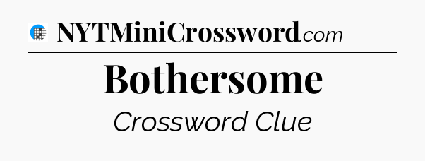 Bothersome Crossword Clue