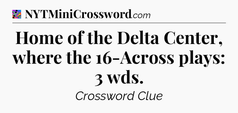 Home of the Delta Center, where the 16-Across plays: 3 wds Crossword Clue
