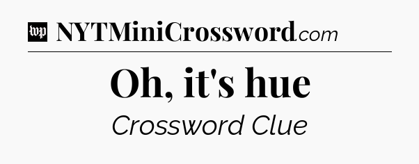 Oh, it's hue Crossword Clue
