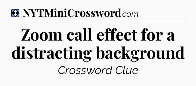 Solution: Zoom call effect for a distracting background - NYT Mini Crossword