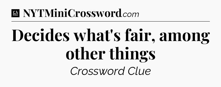 Decides what's fair, among other things - LA Times Crossword