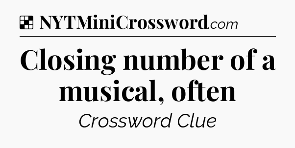 Solution: Closing number of a musical, often - NYT Crossword