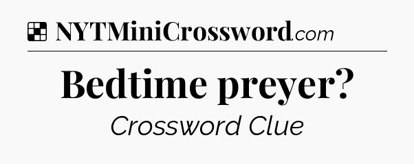 Solution: Bedtime preyer - NYT Crossword