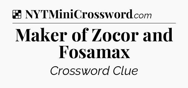 Solution: Maker of Zocor and Fosamax - NYT Crossword