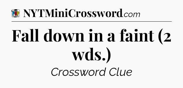 Fall down in a faint (2 wds.) Crossword Clue