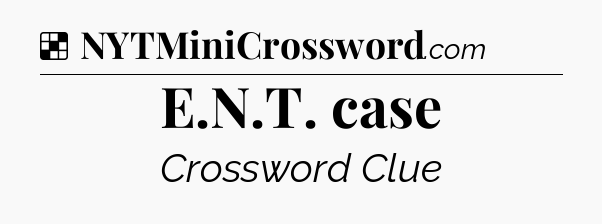 Solution: E.N.T. case - NYT Crossword