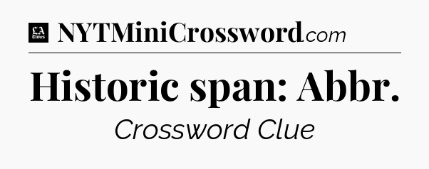 Historic span: Abbr - LA Times Crossword
