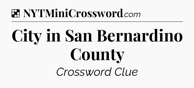 Solution: City in San Bernardino County - NYT Crossword