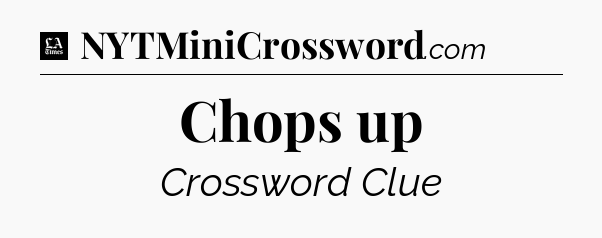 Chops up - LA Times Crossword