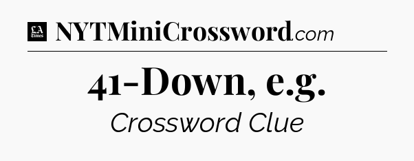 41-Down, e.g - LA Times Crossword