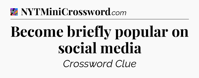 Become briefly popular on social media Crossword Clue