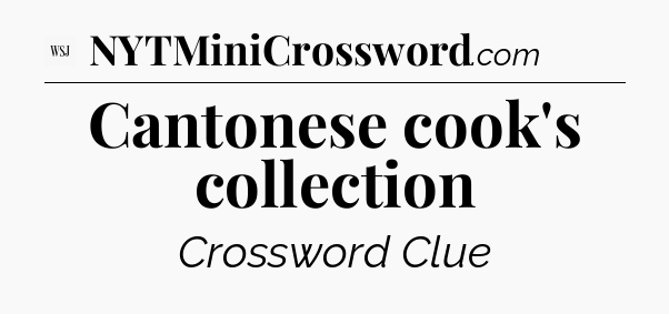 Cantonese cook's collection - WSJ Crossword