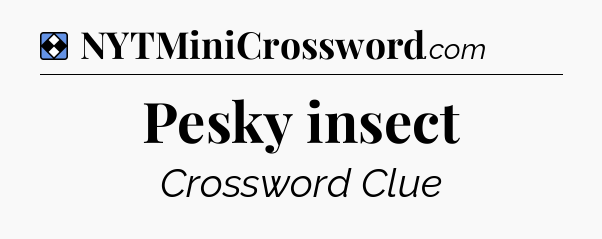 Solution: Pesky insect - NYT Mini Crossword